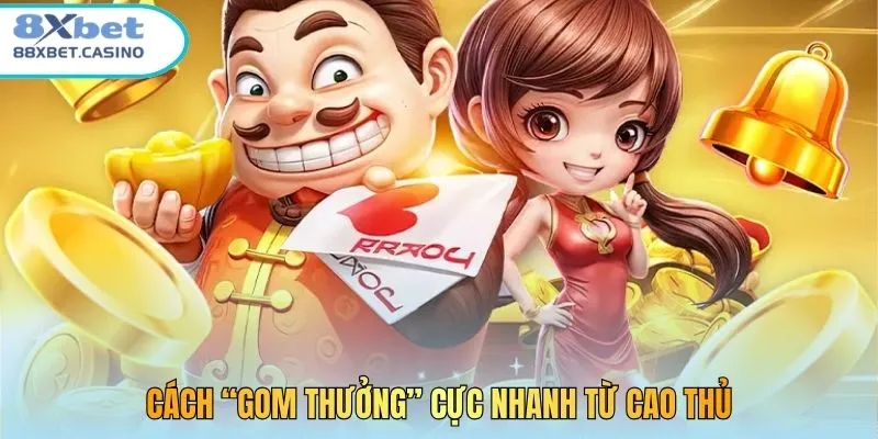 Cách “gom thưởng” cực nhanh từ cao thủ