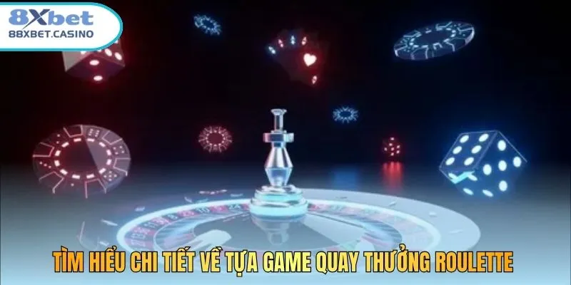 Tìm hiểu chi tiết về tựa game quay thưởng Roulette